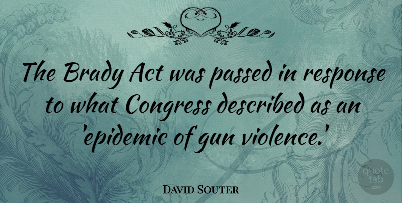 David Souter Quote About Brady, Congress, Passed, Response: The Brady Act Was Passed...