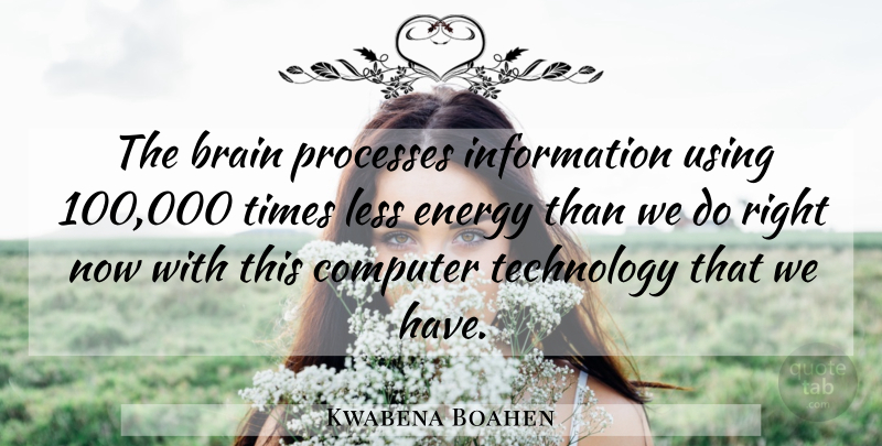 Kwabena Boahen Quote About Technology, Brain, Information: The Brain Processes Information Using...