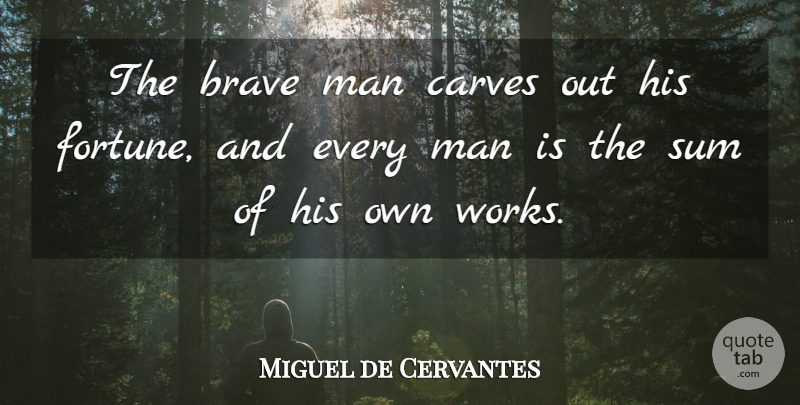 Miguel de Cervantes Quote About Work, Men, Brave: The Brave Man Carves Out...
