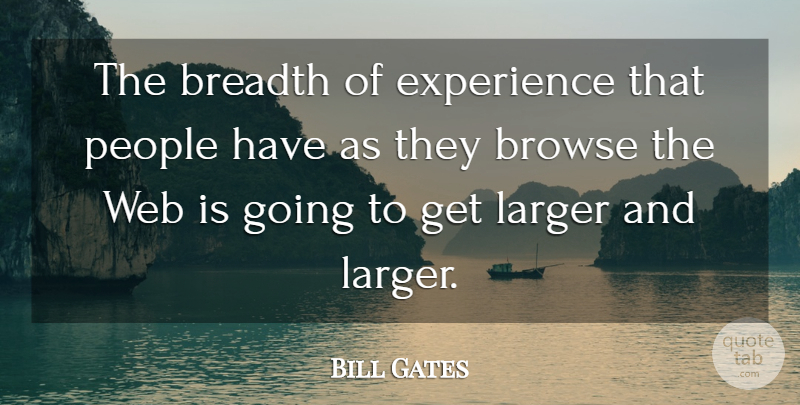 Bill Gates Quote About Breadth, Browse, Experience, Larger, People: The Breadth Of Experience That...