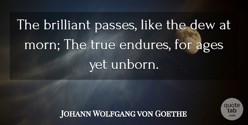Johann Wolfgang von Goethe Quote About Truth, Age, Dew: The Brilliant Passes Like The...