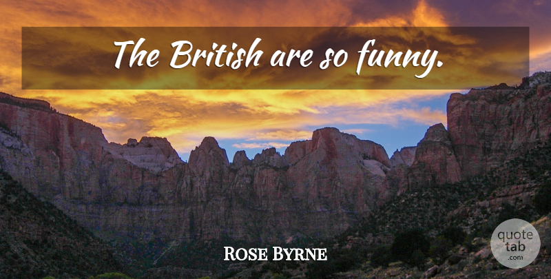 Rose Byrne Quote About British: The British Are So Funny...