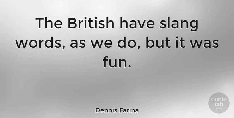 Dennis Farina Quote About British, Slang: The British Have Slang Words...