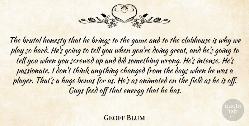 Geoff Blum Quote About Animated, Bonus, Brings, Brutal, Changed: The Brutal Honesty That He...
