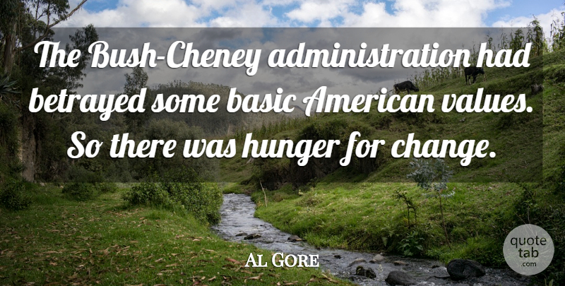Al Gore Quote About Administration, Betrayed, Hunger: The Bush Cheney Administration Had...