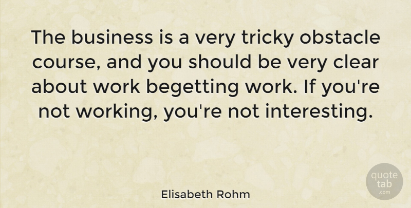 Elisabeth Rohm Quote About Business, Clear, Tricky, Work: The Business Is A Very...