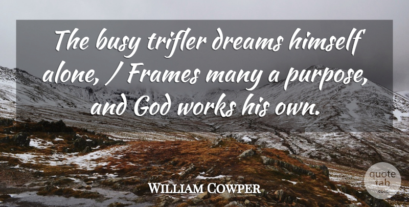 William Cowper Quote About Busy, Dreams, Frames, God, Himself: The Busy Trifler Dreams Himself...