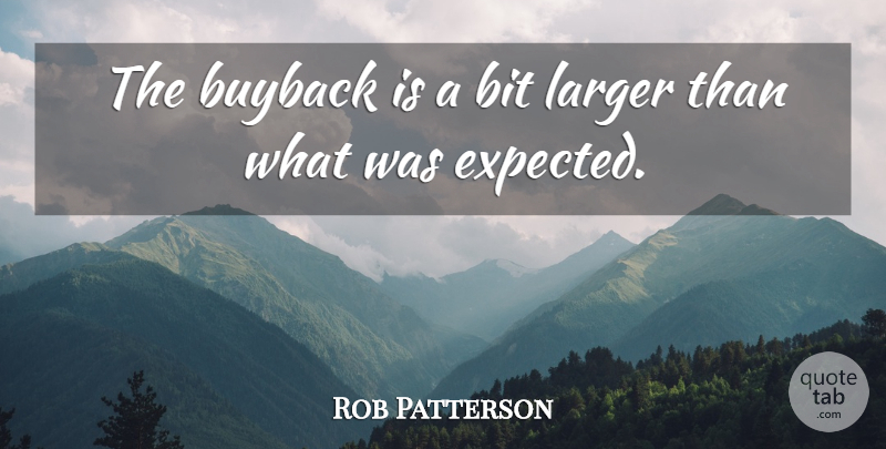 Rob Patterson Quote About Bit, Larger: The Buyback Is A Bit...