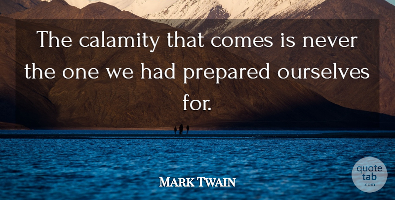 Mark Twain Quote About Calamity, Prepared: The Calamity That Comes Is...