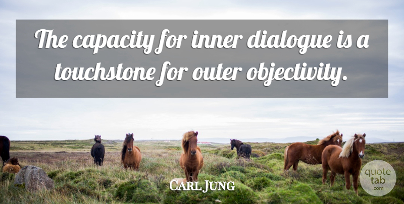 Carl Jung Quote About Inspirational, Objectivity, Capacity: The Capacity For Inner Dialogue...