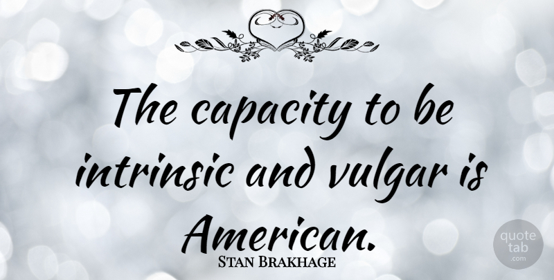 Stan Brakhage Quote About Capacity, Vulgar: The Capacity To Be Intrinsic...