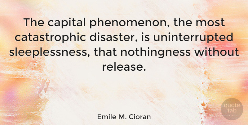 Emile M. Cioran Quote About Disaster, Release, Phenomenon: The Capital Phenomenon The Most...