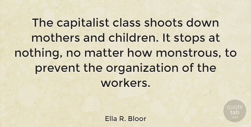 Ella R. Bloor Quote About Capitalist, Class, Matter, Mothers, Prevent: The Capitalist Class Shoots Down...