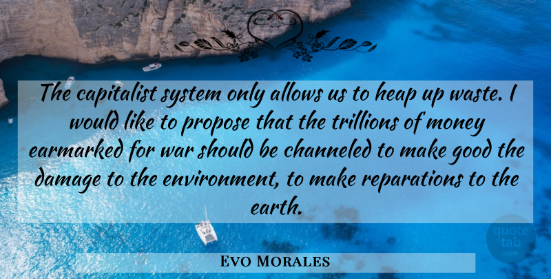 Evo Morales Quote About War, Environmental, Earth: The Capitalist System Only Allows...