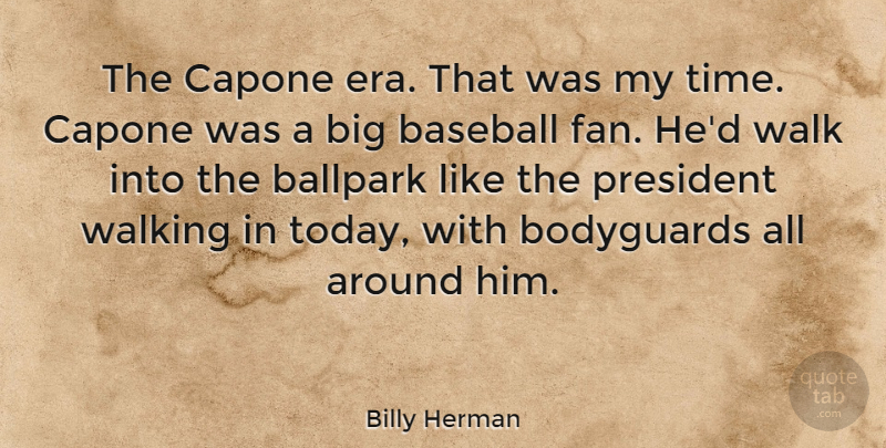 Billy Herman Quote About Ballpark, Bodyguards, Capone, President, Time: The Capone Era That Was...
