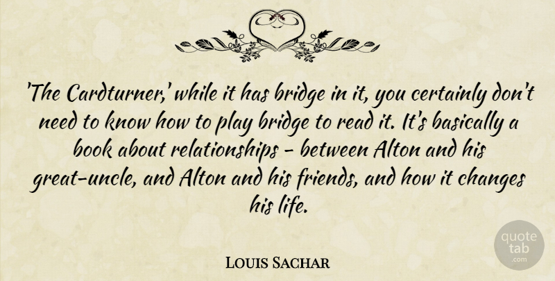 Louis Sachar Quote About Basically, Certainly, Changes, Life, Relationships: The Cardturner While It Has...