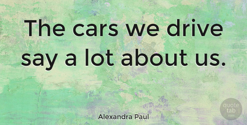 Alexandra Paul Quote About Car, Driving Cars, Big Cars: The Cars We Drive Say...