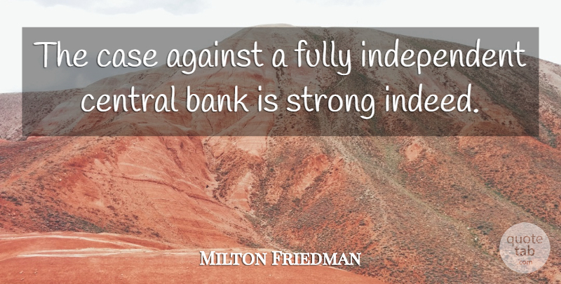 Milton Friedman Quote About Strong, Independent, Cases: The Case Against A Fully...