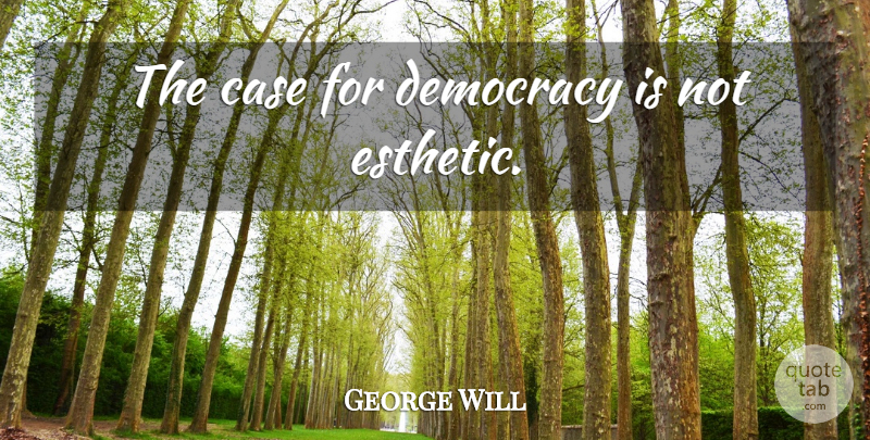 George Will Quote About Democracy, Internet, Free Speech: The Case For Democracy Is...
