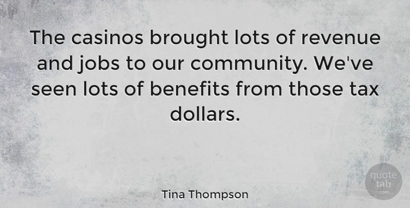 Tina Thompson Quote About Jobs, Community, Benefits: The Casinos Brought Lots Of...