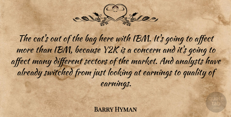 Barry Hyman Quote About Affect, Bag, Concern, Earnings, Looking: The Cats Out Of The...