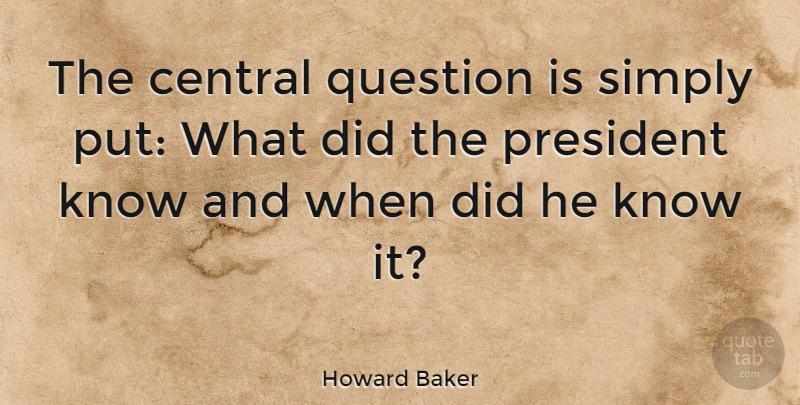 Howard Baker Quote About Central: The Central Question Is Simply...
