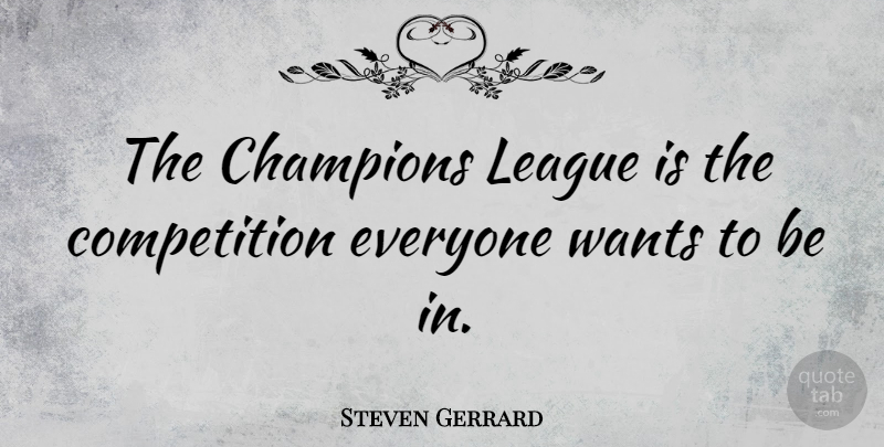 Steven Gerrard Quote About Champions League, Competition, Want: The Champions League Is The...