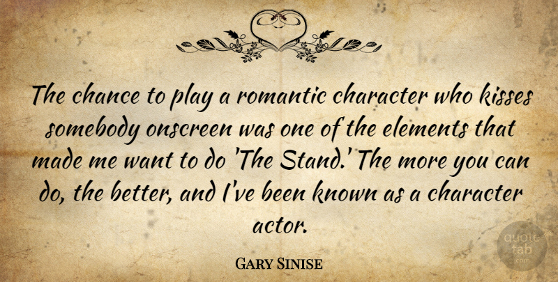 Gary Sinise Quote About Chance, Elements, Kisses, Known, Romantic: The Chance To Play A...