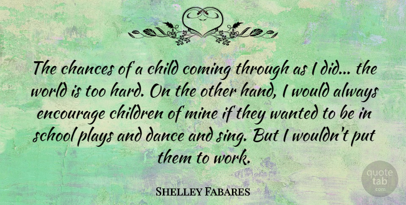 Shelley Fabares Quote About Chances, Children, Coming, Encourage, Mine: The Chances Of A Child...