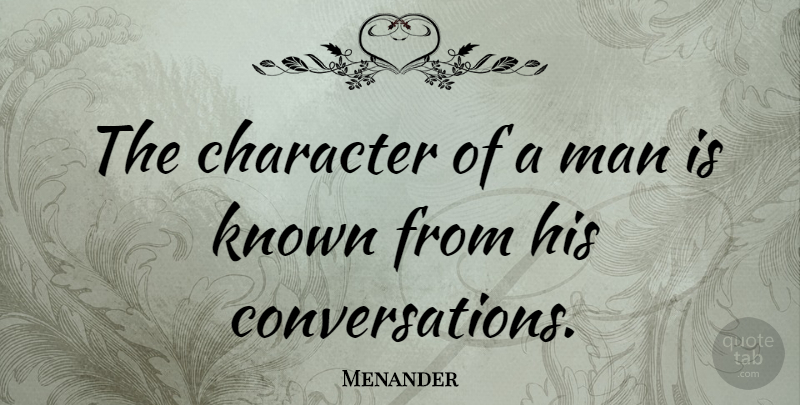 Menander Quote About Character, Men, Conversation: The Character Of A Man...