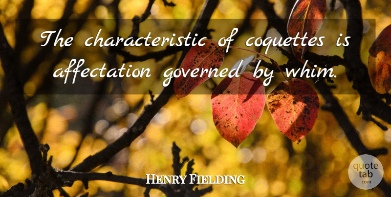 Henry Fielding Quote About Coquette, Coquetry, Affection: The Characteristic Of Coquettes Is...