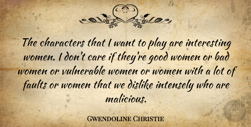 Gwendoline Christie Quote About Bad, Characters, Dislike, Faults, Good: The Characters That I Want...