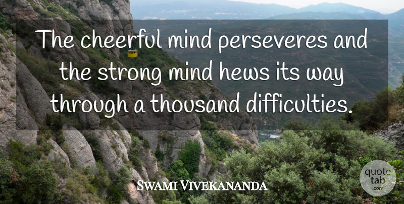 Swami Vivekananda Quote About Strong, Mind, Cheerful: The Cheerful Mind Perseveres And...
