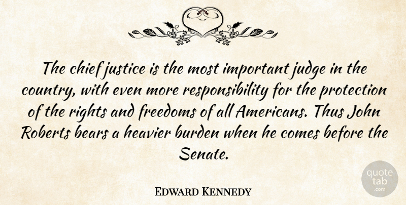 Edward Kennedy Quote About Bears, Burden, Chief, Freedoms, Heavier: The Chief Justice Is The...