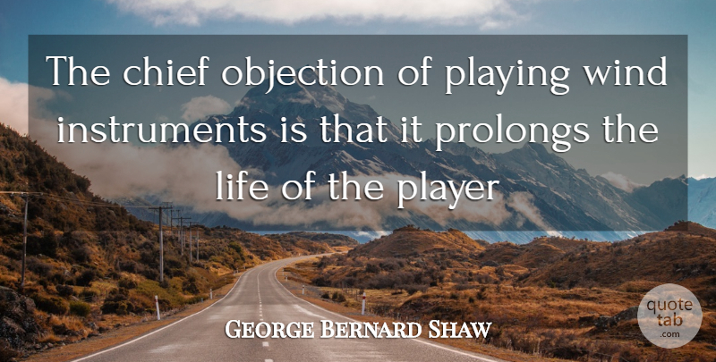 George Bernard Shaw Quote About Chief, Life, Objection, Player, Playing: The Chief Objection Of Playing...