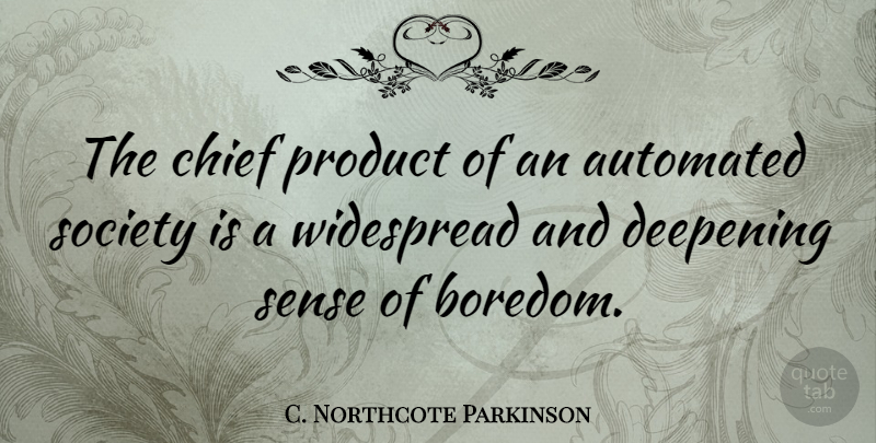 C. Northcote Parkinson Quote About Blessing, Boredom, Society: The Chief Product Of An...