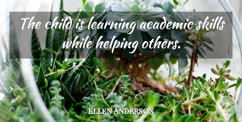 Ellen Anderson Quote About Academic, Child, Helping, Learning, Skills: The Child Is Learning Academic...