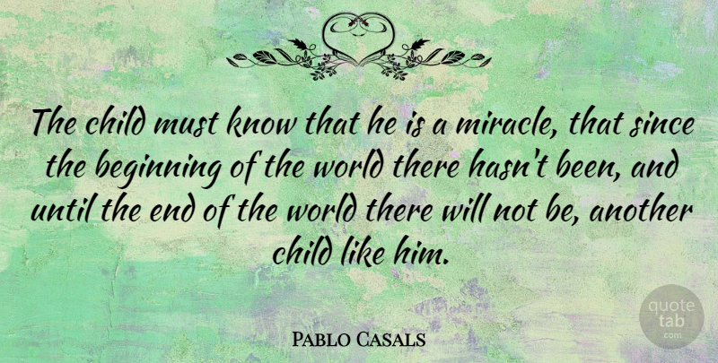 Pablo Casals Quote About Children, Miracle, World: The Child Must Know That...