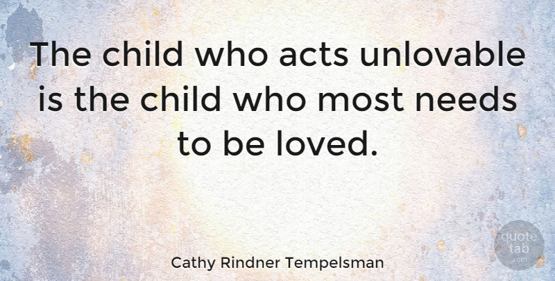 Cathy Rindner Tempelsman Quote About Acts: The Child Who Acts Unlovable...