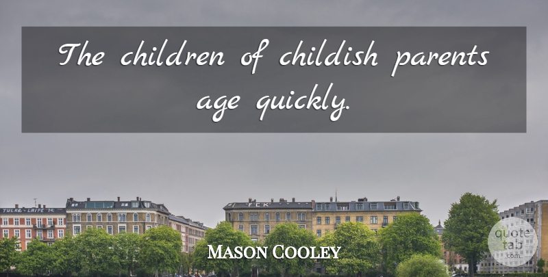 Mason Cooley Quote About Children, Parent, Age: The Children Of Childish Parents...