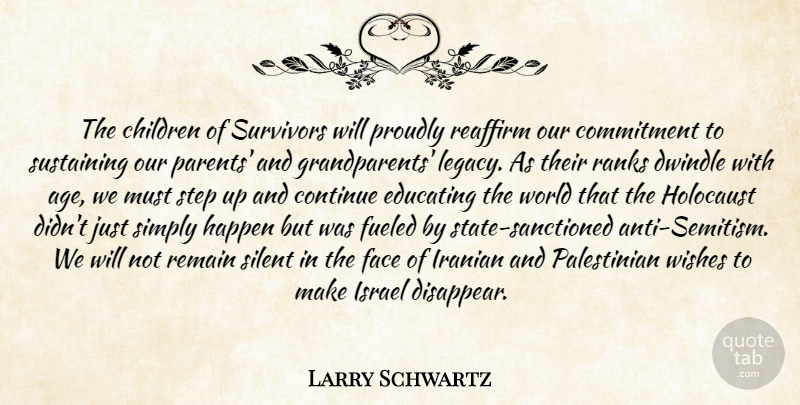 Larry Schwartz Quote About Children, Commitment, Continue, Educating, Face: The Children Of Survivors Will...