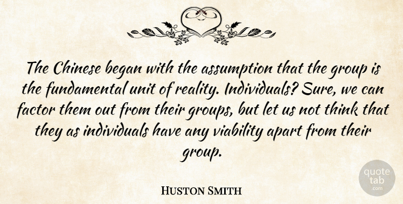 Huston Smith Quote About Apart, Assumption, Began, Chinese, Factor: The Chinese Began With The...