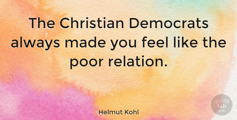 Helmut Kohl Quote About Christian, Poor, Made: The Christian Democrats Always Made...