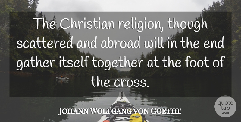 Johann Wolfgang von Goethe Quote About Christian, Feet, Together: The Christian Religion Though Scattered...