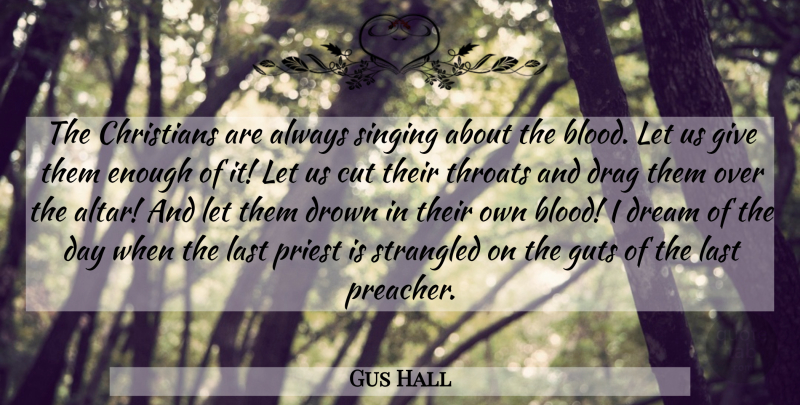 Gus Hall Quote About Christian, Dream, Cutting: The Christians Are Always Singing...