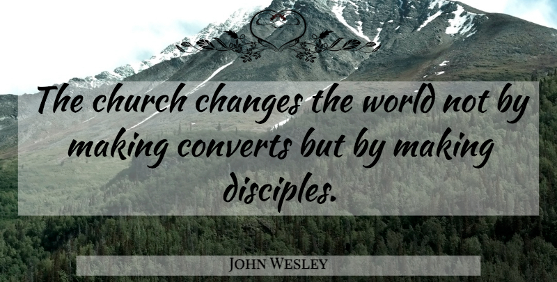 John Wesley Quote About Church, World, Changing The World: The Church Changes The World...