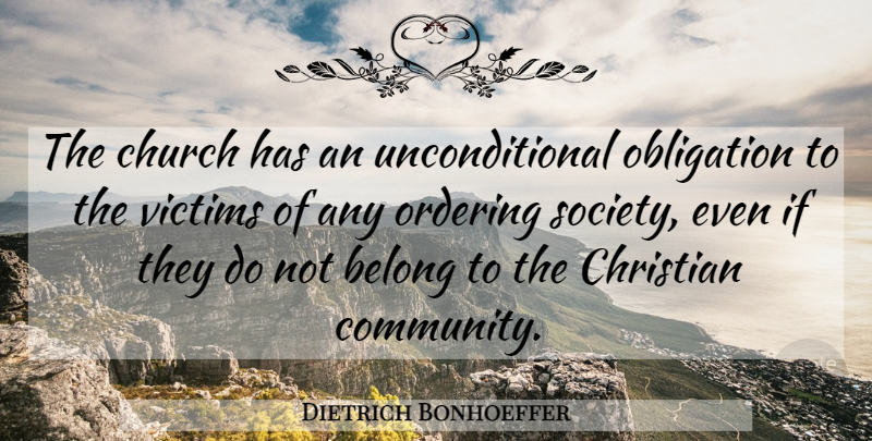 Dietrich Bonhoeffer Quote About Christian, Community, Church: The Church Has An Unconditional...