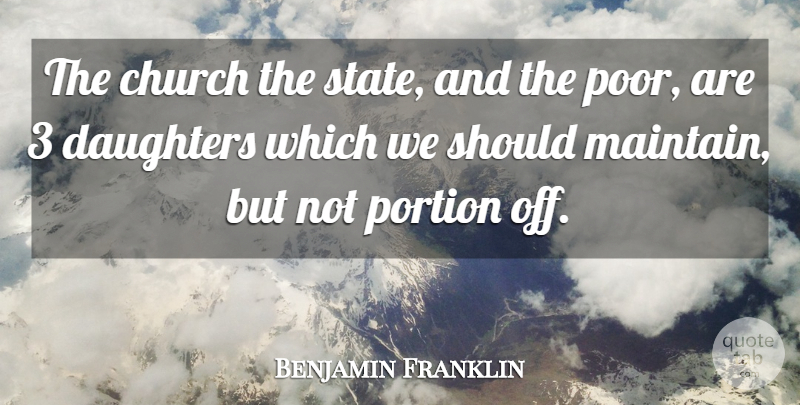 Benjamin Franklin Quote About Church, Daughters, Portion: The Church The State And...