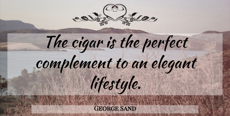 George Sand Quote About Perfect, Cigar, Lifestyle: The Cigar Is The Perfect...