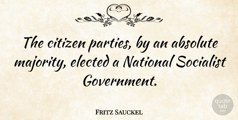 Fritz Sauckel Quote About Absolute, Citizen, Elected, Government, National: The Citizen Parties By An...